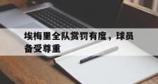 GOGO体育官网-埃梅里全队赏罚有度，球员备受尊重