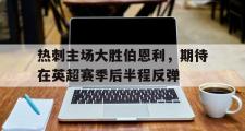 GOGO体育首页-热刺主场大胜伯恩利，期待在英超赛季后半程反弹