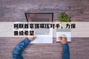 GOGO体育在线登入-阿联酋豪强碾压对手，力保晋级希望